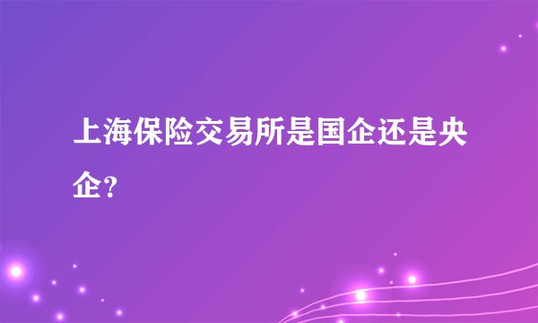 上海保险交易所是国企还是央企?