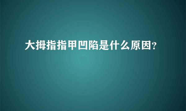 大拇指指甲凹陷是什么原因？