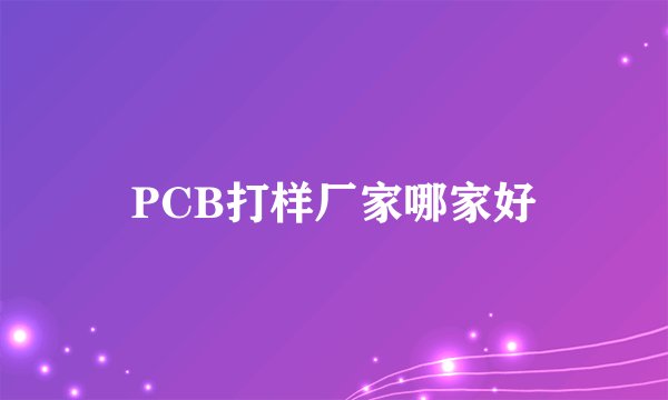 PCB打样厂家哪家好