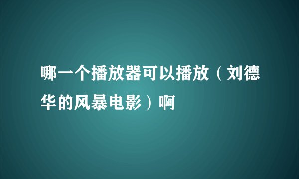 哪一个播放器可以播放（刘德华的风暴电影）啊
