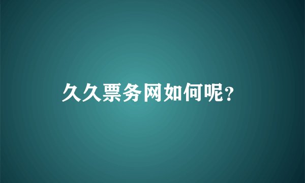久久票务网如何呢?