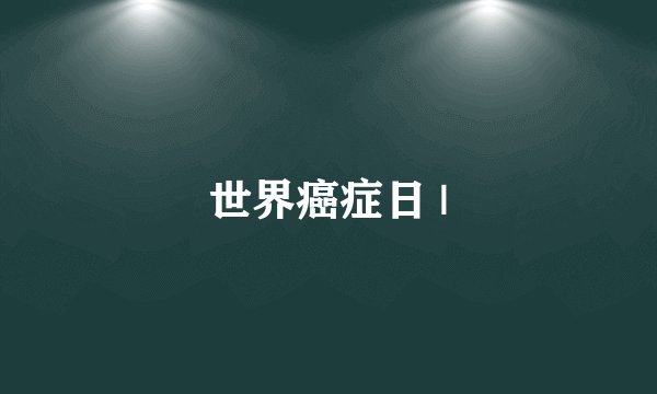 世界癌症日 |