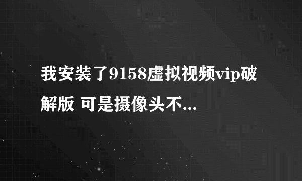 我安装了9158虚拟视频vip破解版 可是摄像头不能用了 我用一键GHOST也还原不了驱动 驱动人生也检测不出来