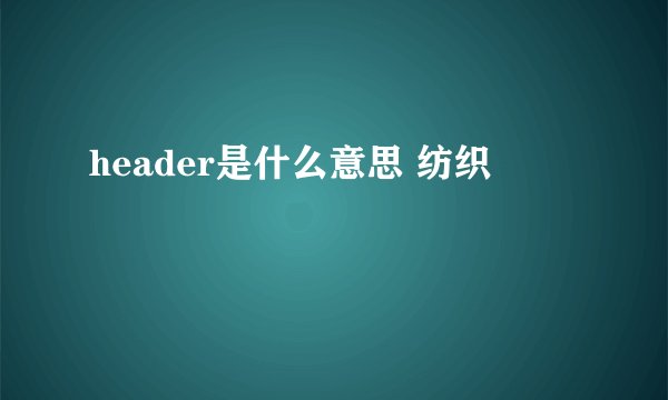 header是什么意思 纺织