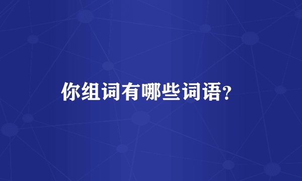 你组词有哪些词语？