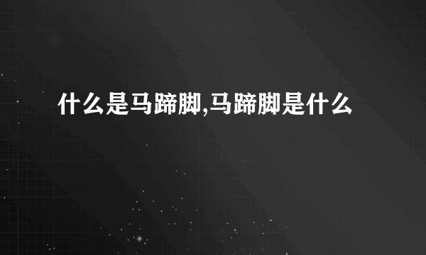 什么是马蹄脚,马蹄脚是什么