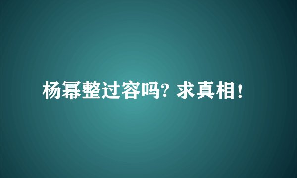 杨幂整过容吗? 求真相！
