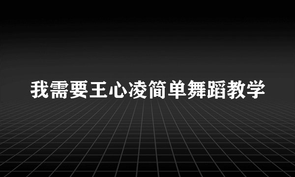 我需要王心凌简单舞蹈教学