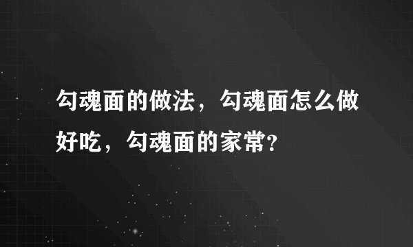勾魂面的做法,勾魂面怎么做好吃,勾魂面的家常?