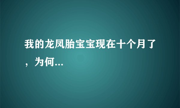 我的龙凤胎宝宝现在十个月了，为何...