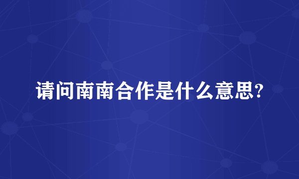 请问南南合作是什么意思?