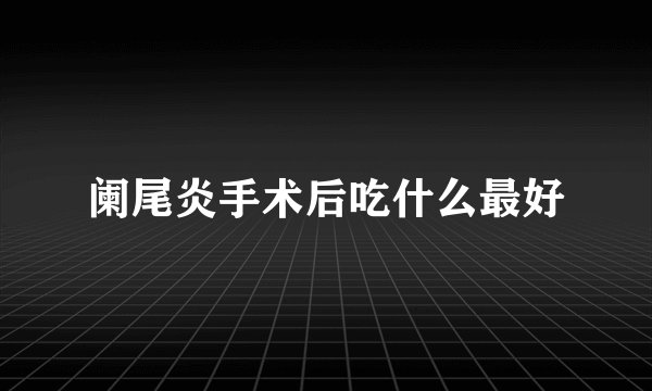 阑尾炎手术后吃什么最好