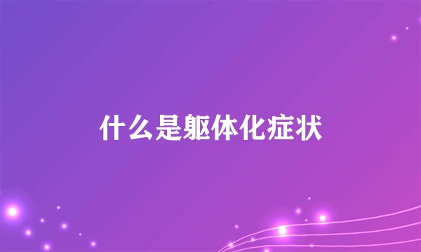 什么是躯体化症状