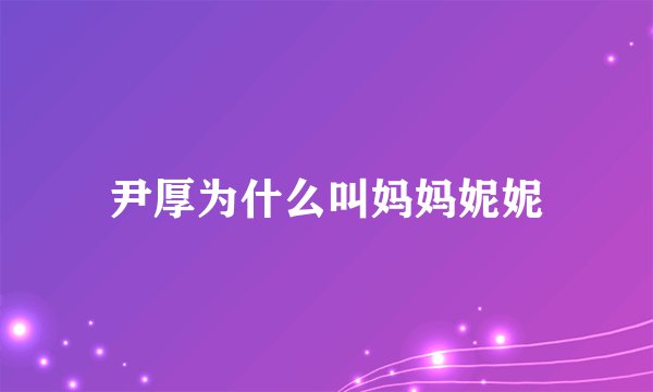 尹厚为什么叫妈妈妮妮