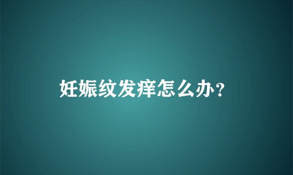 妊娠纹发痒怎么办?