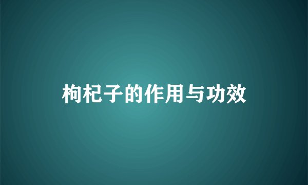 枸杞子的作用与功效