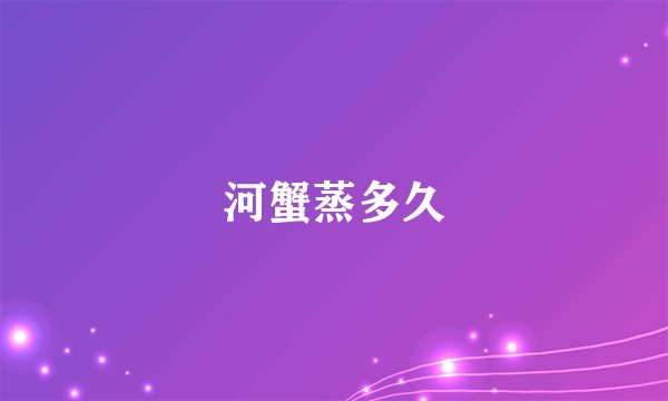河蟹蒸多久