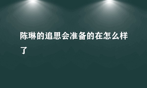 陈琳的追思会准备的在怎么样了