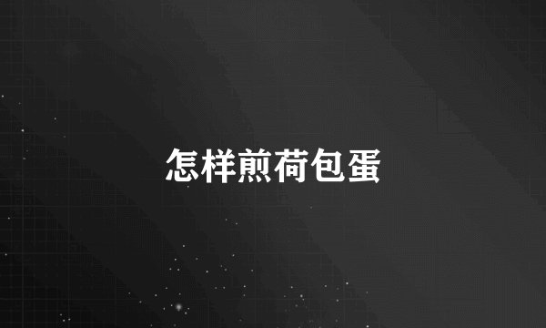 怎样煎荷包蛋