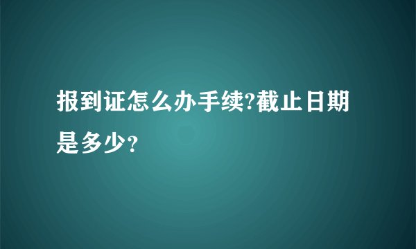 报到证怎么办手续?截止日期是多少？