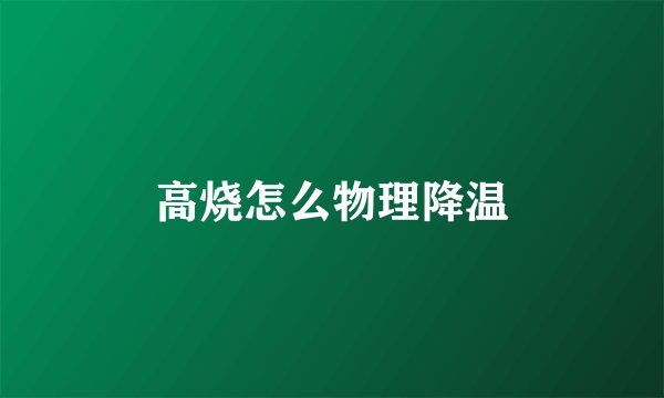 高烧怎么物理降温