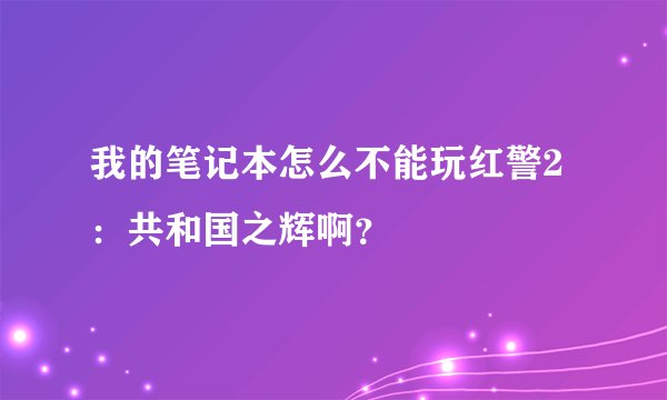 我的笔记本怎么不能玩红警2：共和国之辉啊？