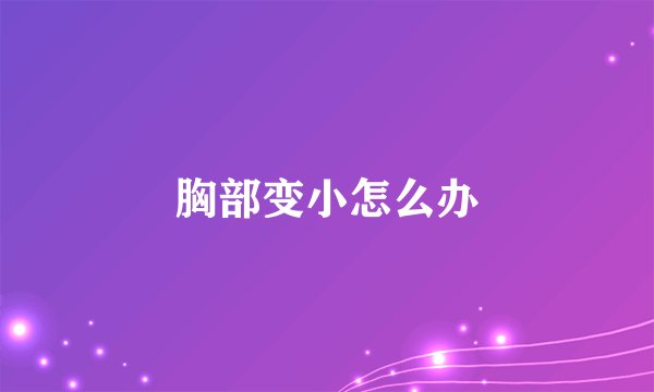 胸部变小怎么办