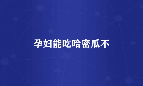 孕妇能吃哈密瓜不