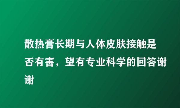 散热膏长期与人体皮肤接触是否有害，望有专业科学的回答谢谢