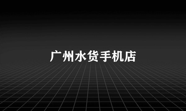 广州水货手机店