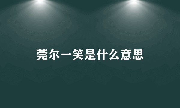 莞尔一笑是什么意思