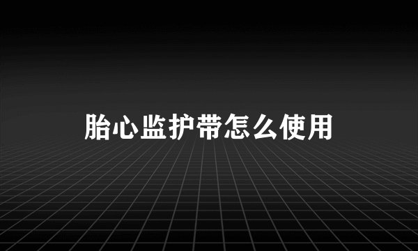 胎心监护带怎么使用