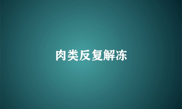 肉类反复解冻