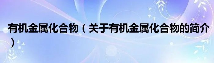 有机金属化合物(关于有机金属化合物的简介)