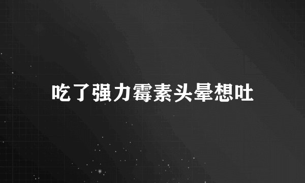 吃了强力霉素头晕想吐