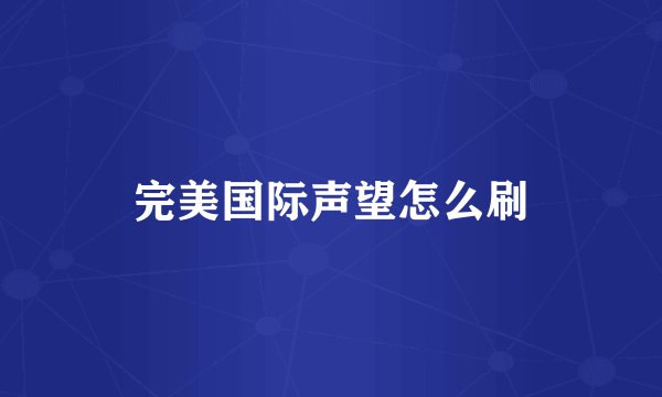 完美国际声望怎么刷