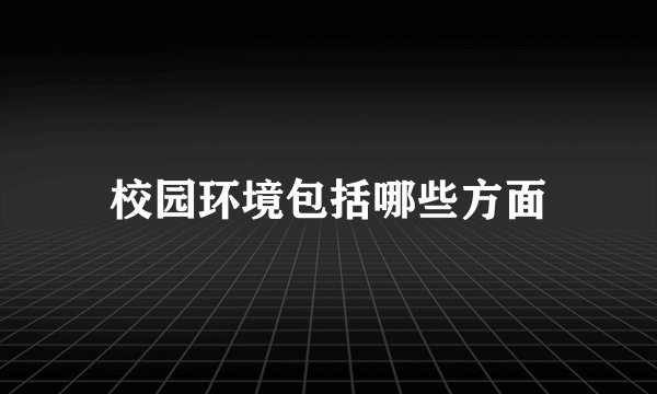 校园环境包括哪些方面