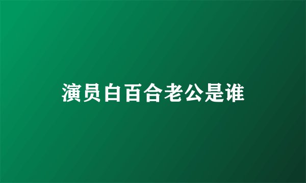演员白百合老公是谁