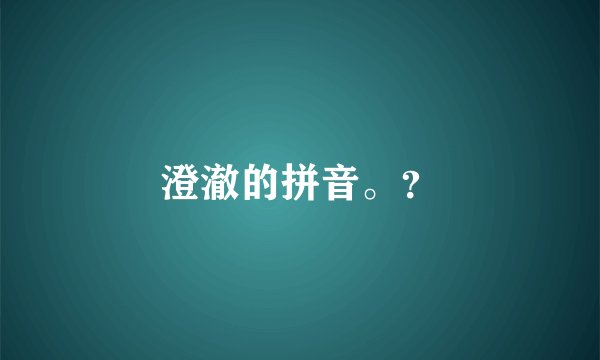 澄澈的拼音。？