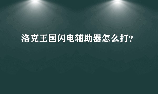 洛克王国闪电辅助器怎么打？
