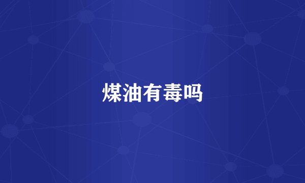 煤油有毒吗