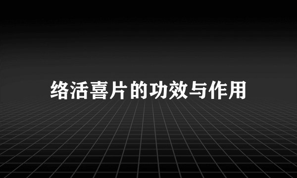 络活喜片的功效与作用