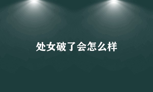 处女破了会怎么样