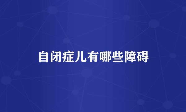 自闭症儿有哪些障碍