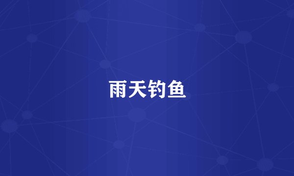 雨天钓鱼