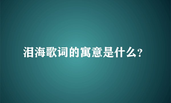 泪海歌词的寓意是什么？