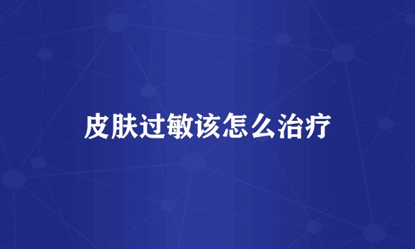 皮肤过敏该怎么治疗