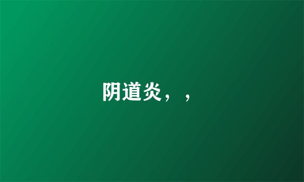 阴道炎，，