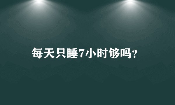 每天只睡7小时够吗?