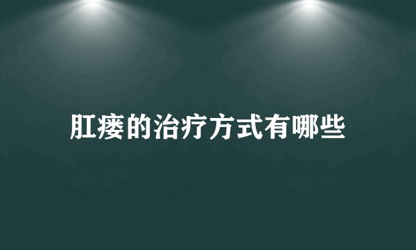 肛瘘的治疗方式有哪些